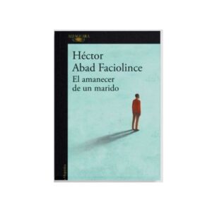 Portada del libro El amanecer de un marido de Héctor Abad Faciolince