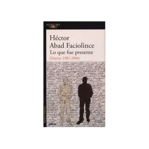 Portada del libro Lo que fue presente de Héctor Abad Faciolince