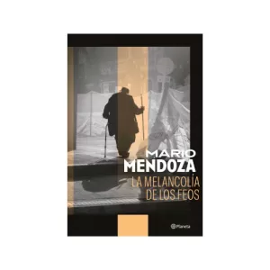 Portada del libro La melancolía de los feos de Mario Mendoza