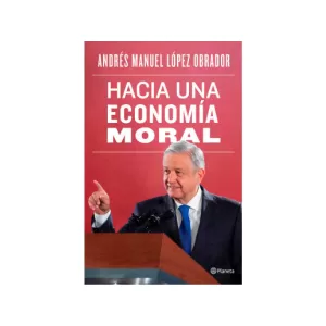 Portada del libro Hacia una economía moral de Andrés Manuel López Obrador