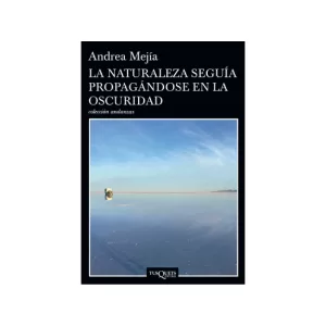 Portada del libro La naturaleza seguía propagándose en la oscuridad de Andrea Mejía