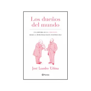 Portada del libro Los dueños del mundo (Una historia de la corrupción desde la antigüedad hasta nuestros días) de José Urbina