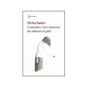 Portada del libro Cuarenta y tres maneras de soltarse el pelo de Elvira Sastre