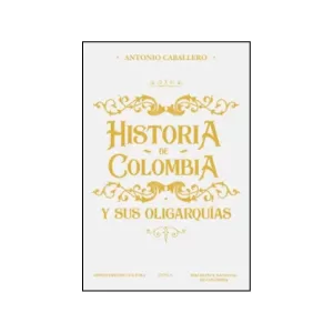 Portada del libro Historia de Colombia y sus oligarquías de Antonio Caballero
