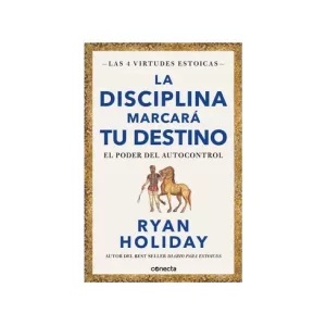 Portada del libro La disciplina marcará tu destino. El poder del autocontrol (Las cuatro virtudes estoicas) de Ryan Holiday