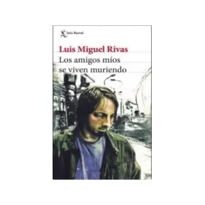 Portada del libro Los Amigos Míos se Viven Muriendo de Luis Miguel Rivas