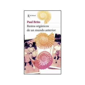 Portada del libro Restos orgánicos de un mundo anterior de Paul Brito