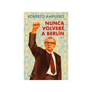 Portada del libro Nunca volveré a Berlín de Roberto Ampuero